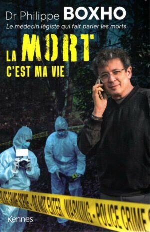 La Mort C'est Ma Vie - Dr. Philippe Boxho, Le Medecin Legiste Qui Fait Parler Les Morts.