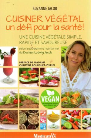 Cuisiner Vegetal - Un Defi Pour La Sante ! Une Cuisine Vegetale Simple, Rapide Et Savoureuse