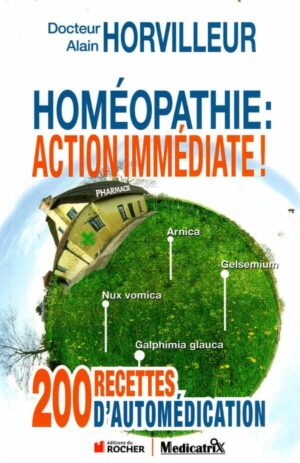 Homeopathie : Action Immediate ! 200 Recettes D'automedication
